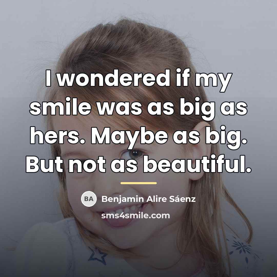 “I wondered if my smile was as big as hers.…” quote by Benjamin Alire Saenz