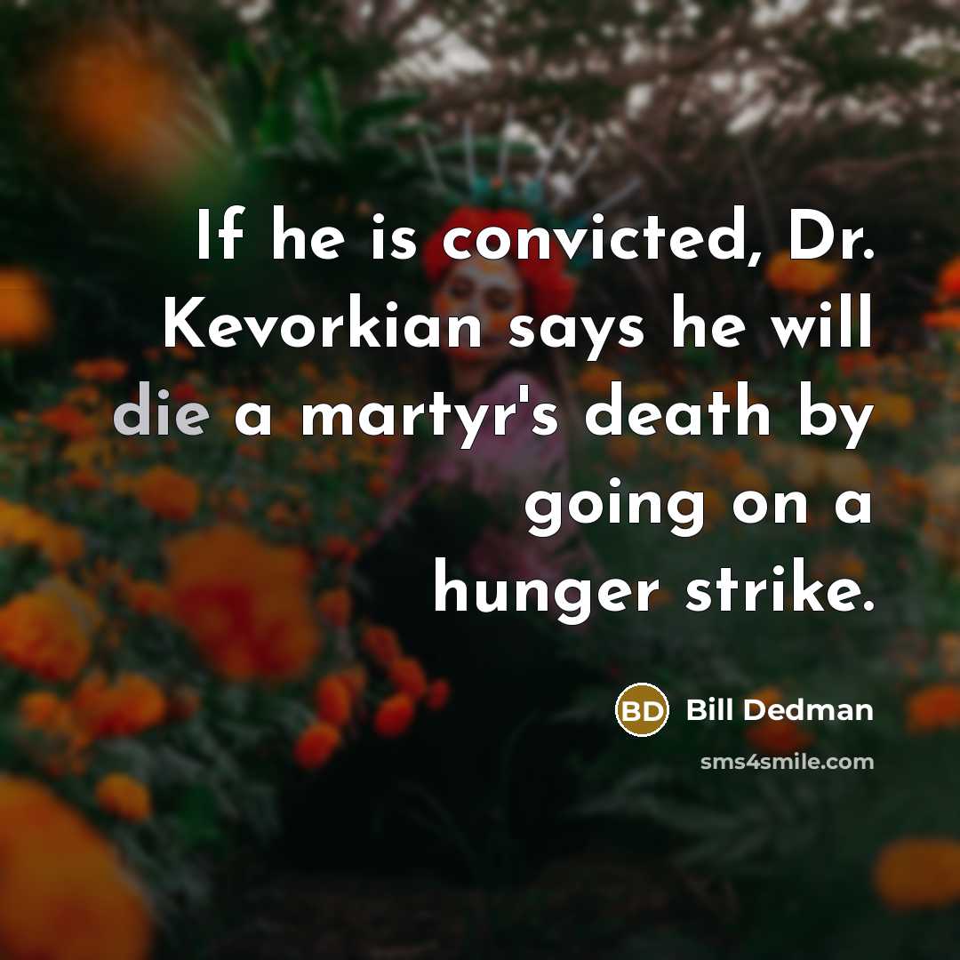“If he is convicted, Dr. Kevorkian says he will die…” quote by Bill Dedman