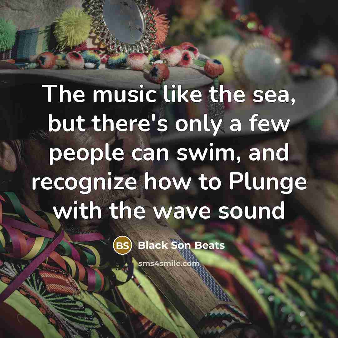 “The music like the sea, but there's only a few…” quote by Black Son Beats