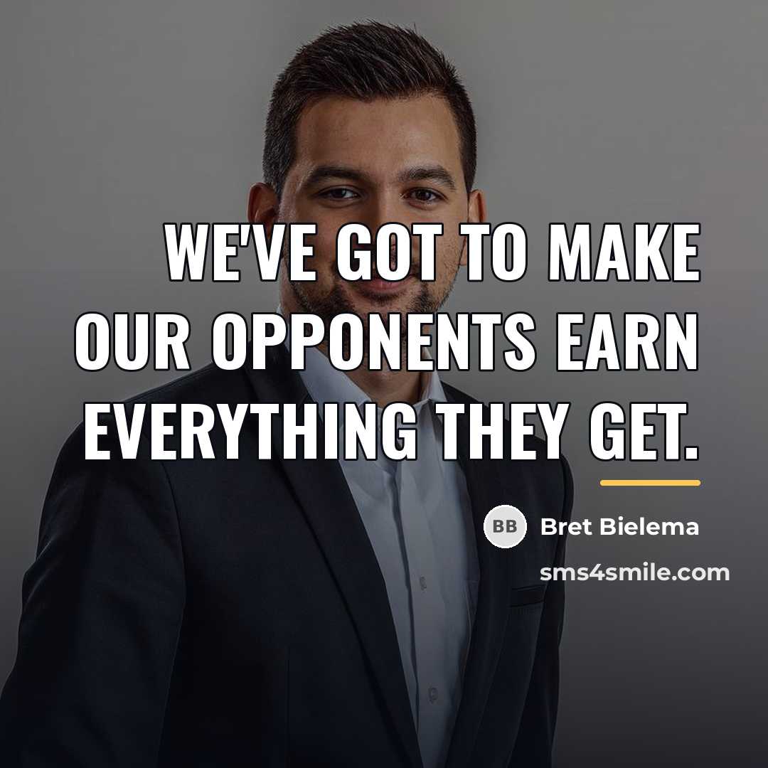 “We've got to make our opponents earn everything they get.…” quote by Bret Bielema