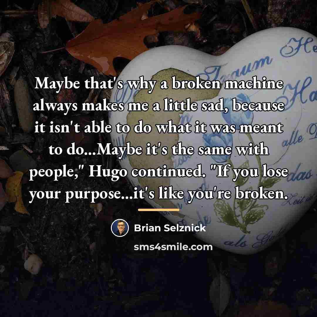 “Maybe that's why a broken machine always makes me a…” quote by Brian Selznick