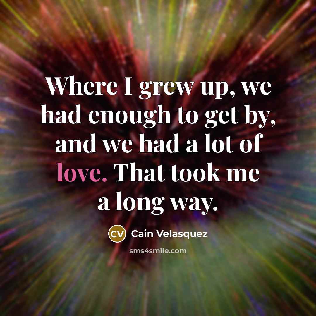“Where I grew up, we had enough to get by,…” quote by Cain Velasquez