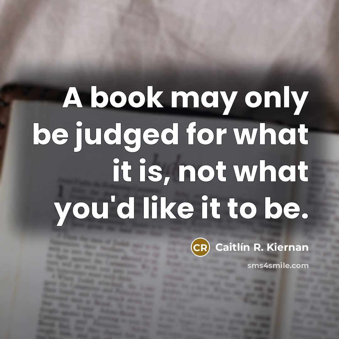 “A book may only be judged for what it is,…” quote by Caitlín R. Kiernan