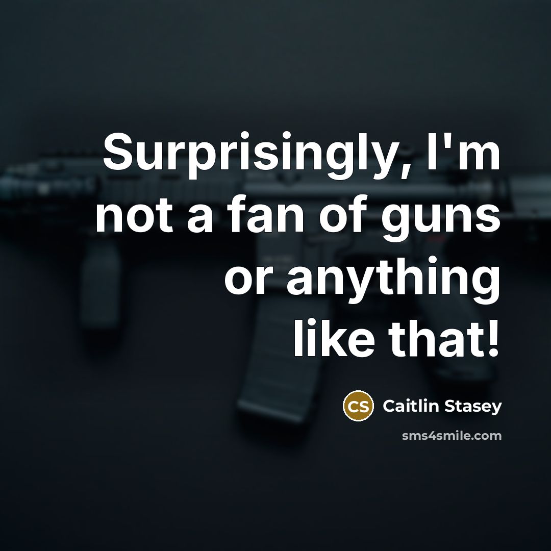 “Surprisingly, I'm not a fan of guns or anything like…” quote by Caitlin Stasey