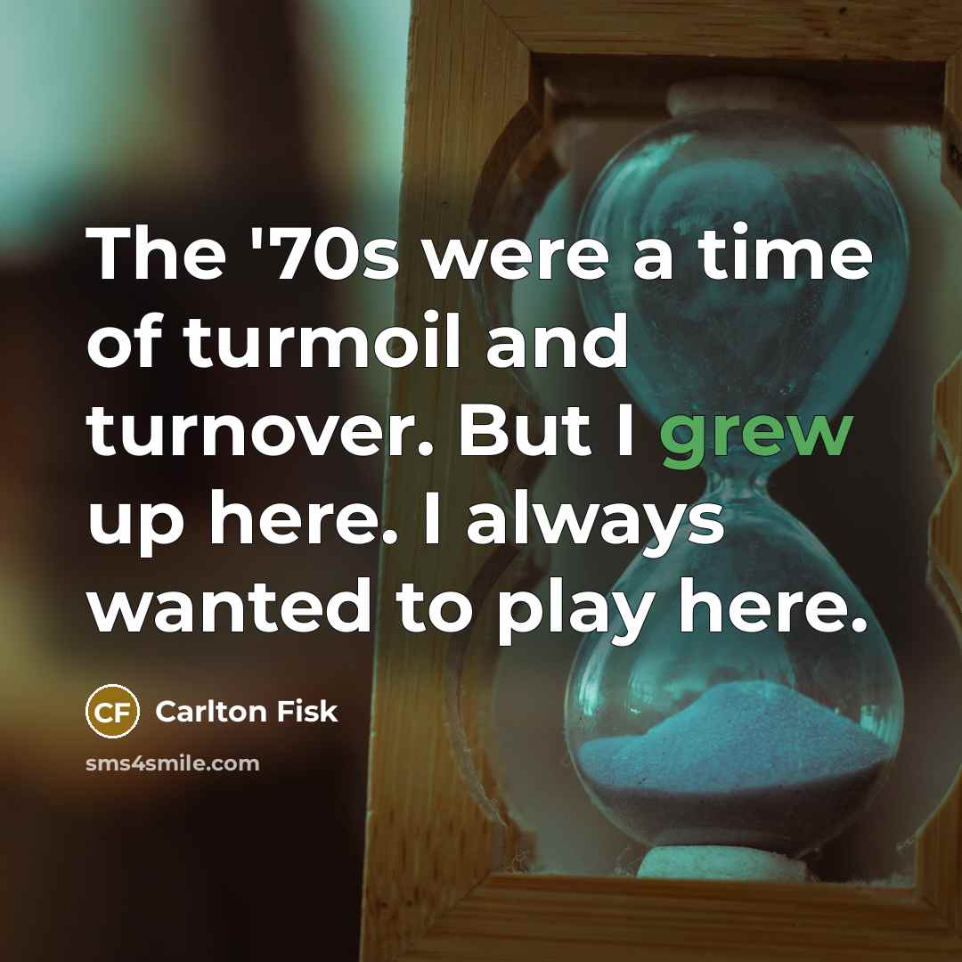 “The '70s were a time of turmoil and turnover. But…” quote by Carlton Fisk