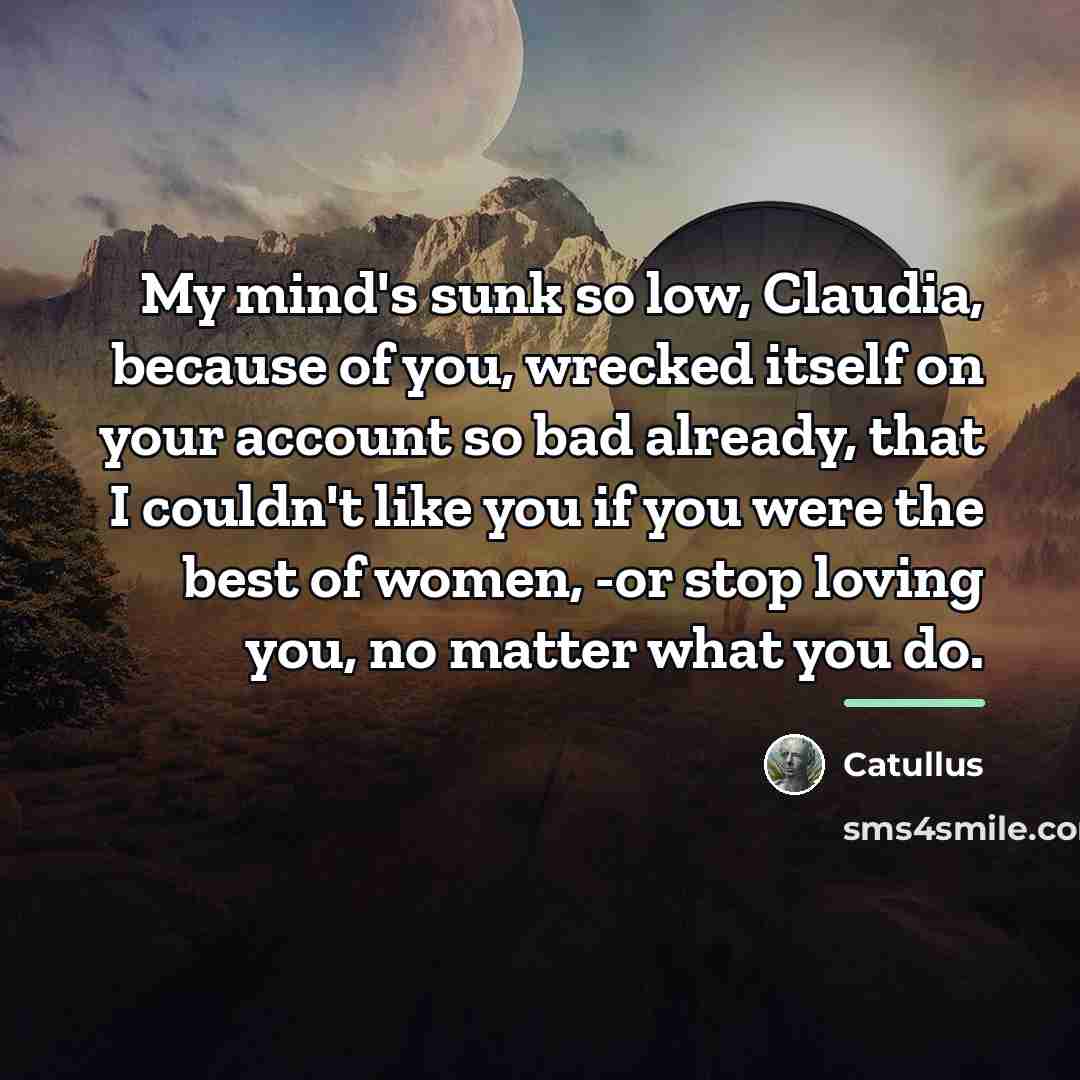 “My mind's sunk so low, Claudia, because of you, wrecked…” quote by Catullus