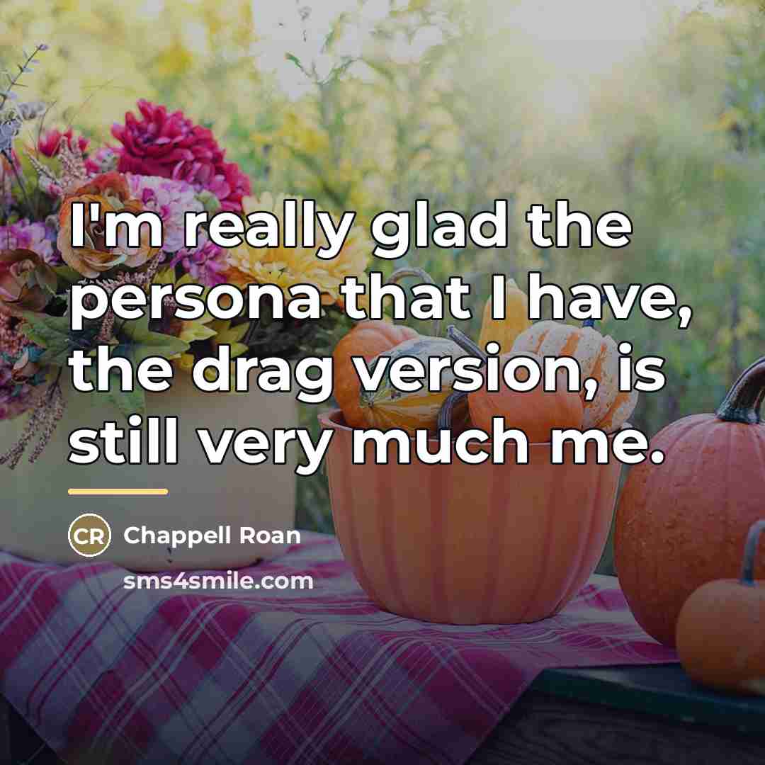 “I'm really glad the persona that I have, the drag…” quote by Chappell Roan
