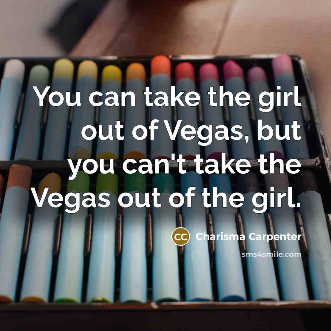 “You can take the girl out of Vegas, but you…” quote by Charisma Carpenter