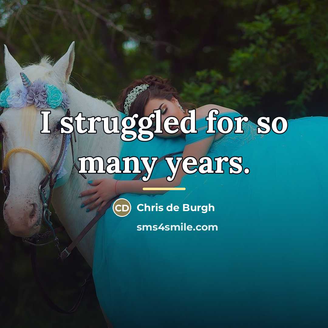 “I struggled for so many years.…” quote by Chris de Burgh