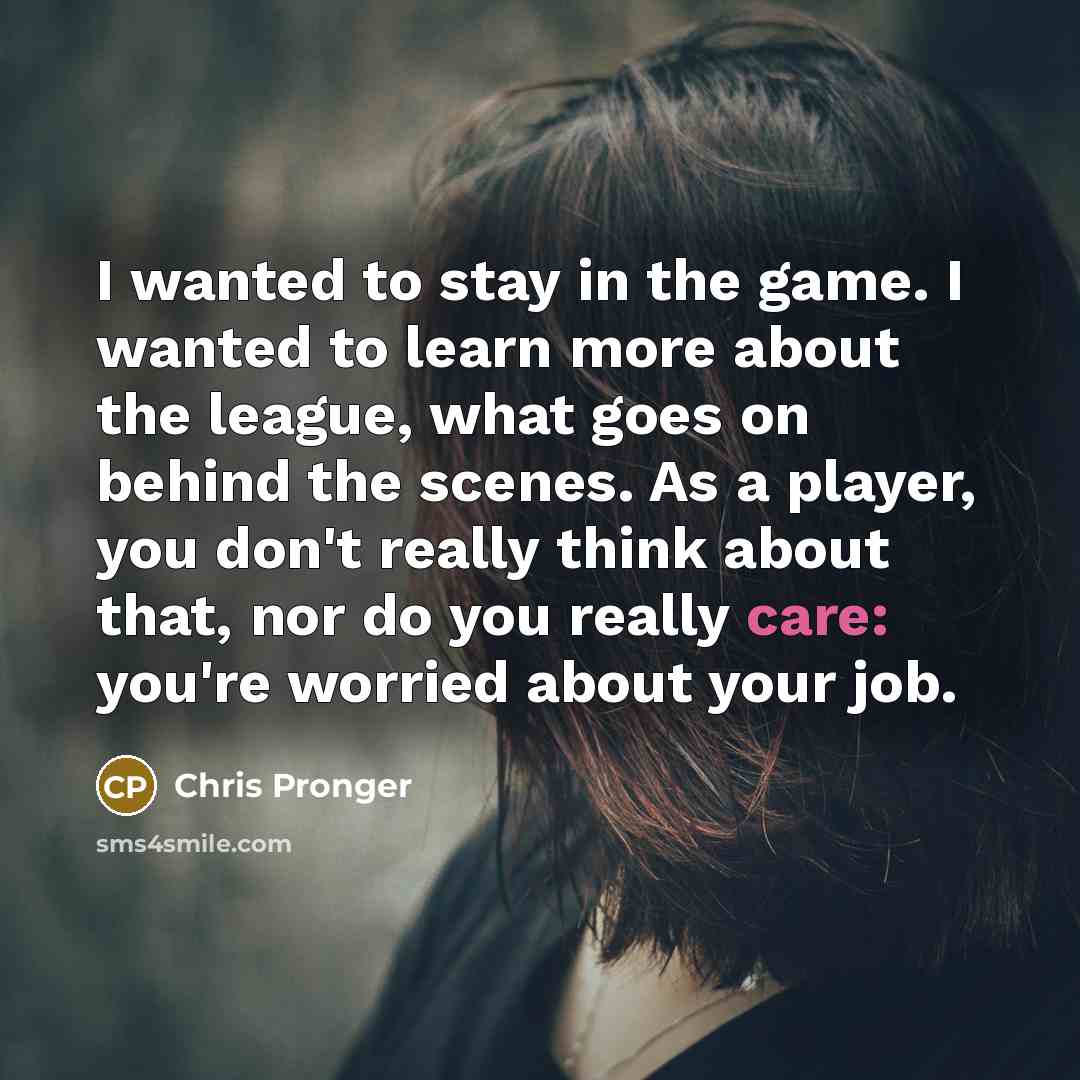 “I wanted to stay in the game. I wanted to…” quote by Chris Pronger