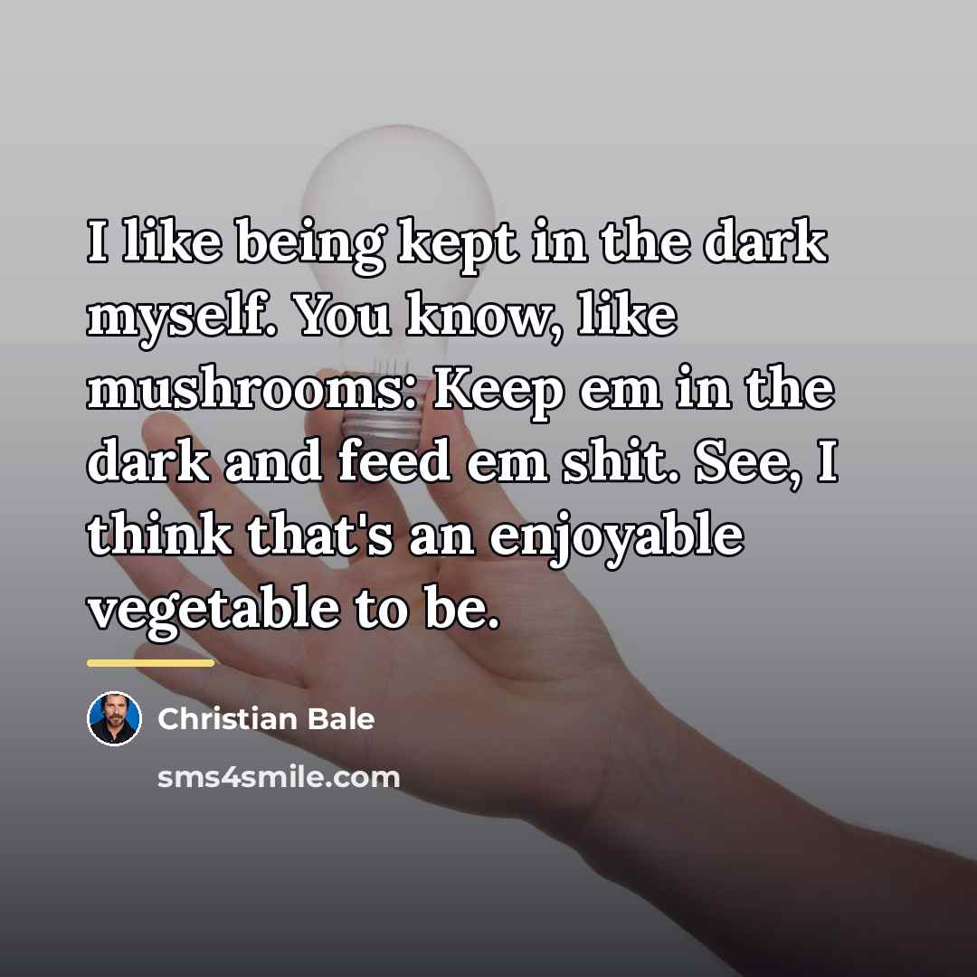 “I like being kept in the dark myself. You know,…” quote by Christian Bale