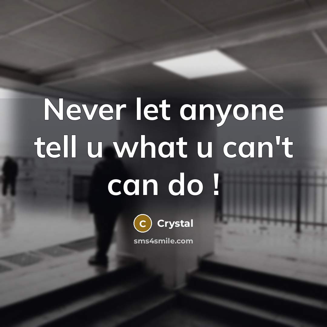 “Never let anyone tell u what u can't can do…” quote by Crystal