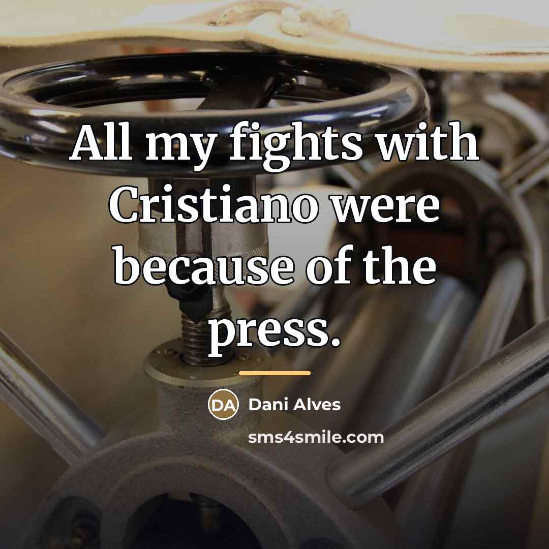 “All my fights with Cristiano were because of the press.…” quote by Dani Alves