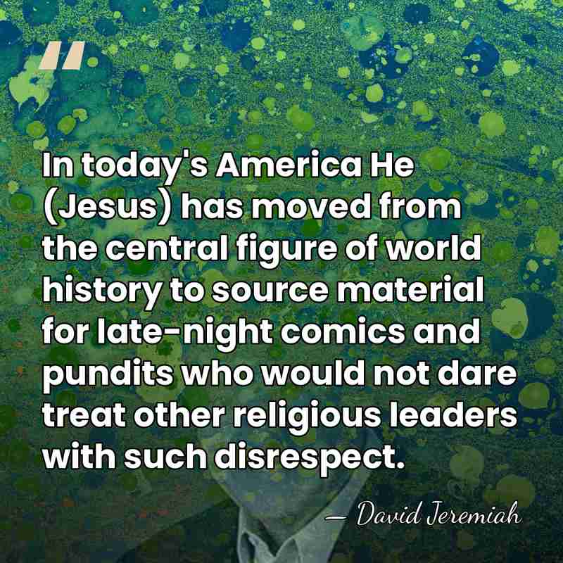 In today's America He (Jesus) has moved from the central figure of&hellip; - David Jeremiah