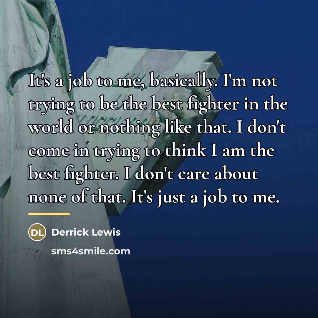 “It's a job to me, basically. I'm not trying to…” quote by Derrick Lewis
