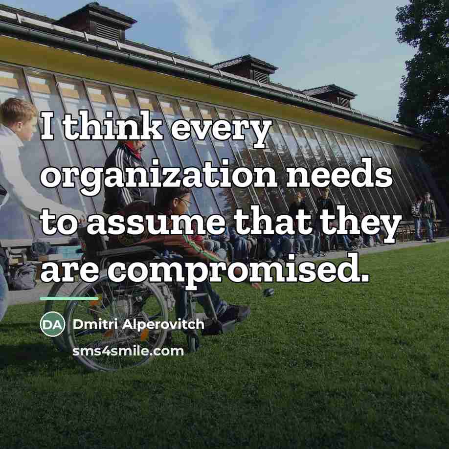 “I think every organization needs to assume that they are…” quote by Dmitri Alperovitch