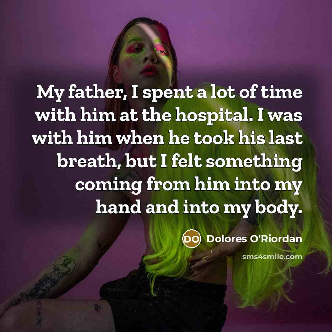 “My father, I spent a lot of time with him…” quote by Dolores O'Riordan