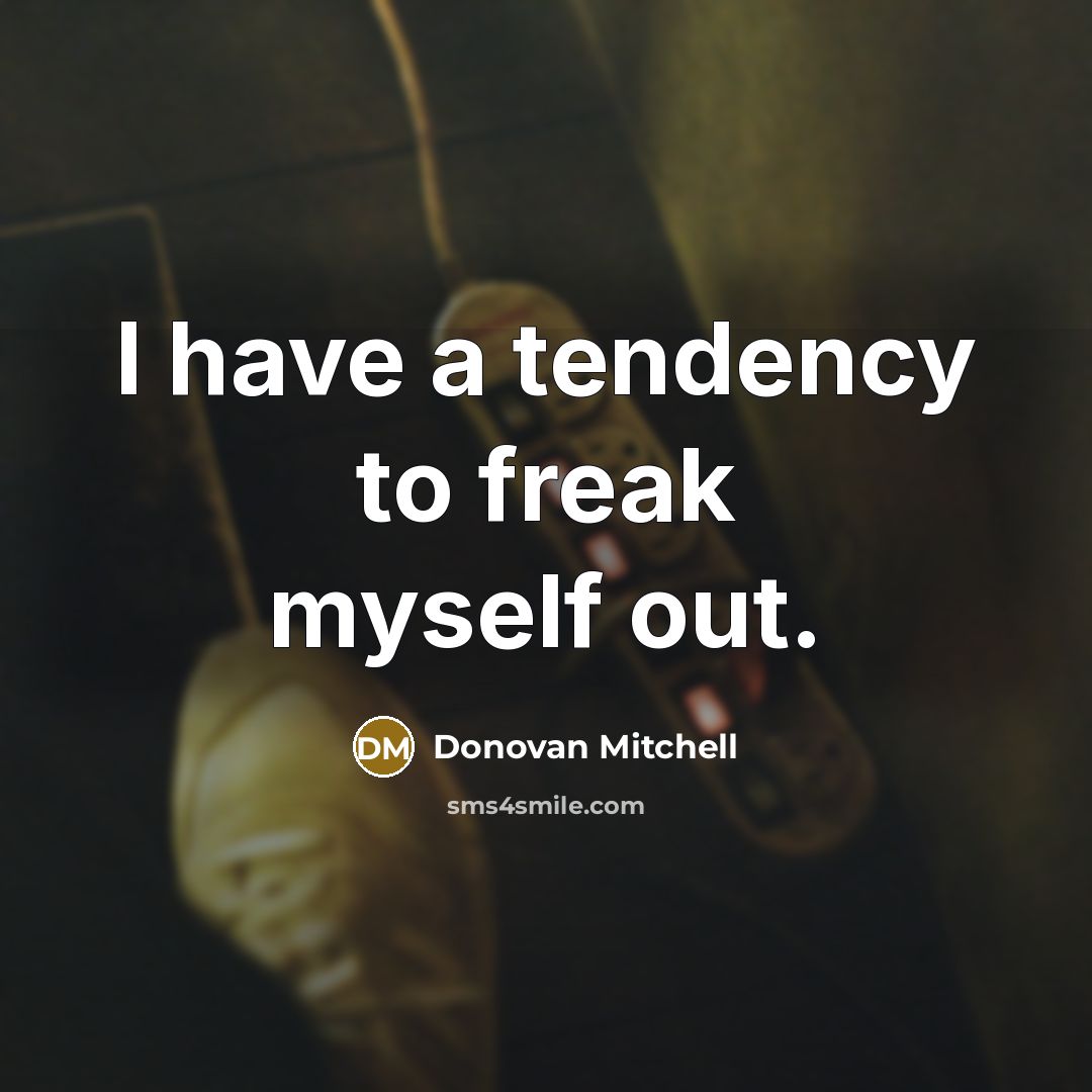 “I have a tendency to freak myself out.…” quote by Donovan Mitchell