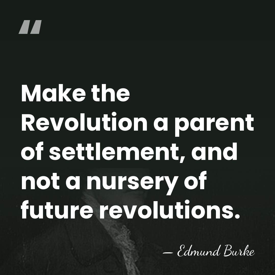 Make the Revolution a parent of settlement, and not a nursery of&hellip; - Edmund Burke