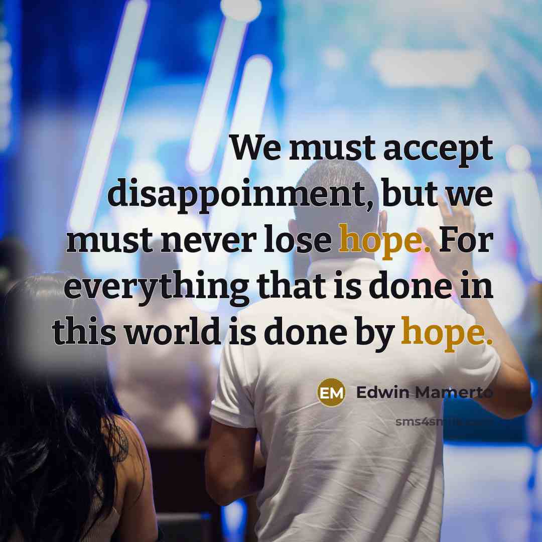 “We must accept disappoinment, but we must never lose hope.…” quote by Edwin Mamerto