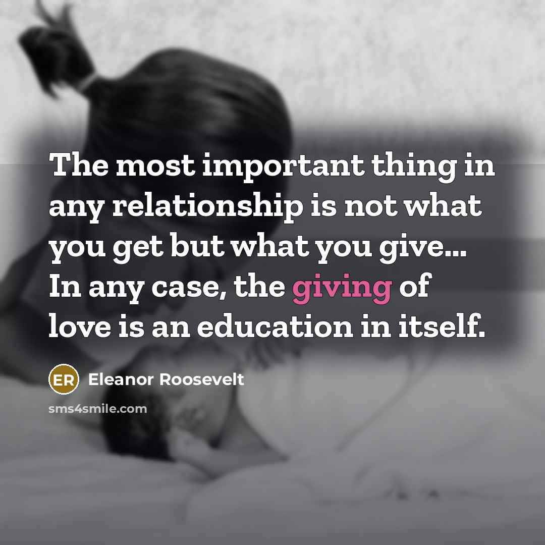 “The most important thing in any relationship is not what…” quote by Eleanor Roosevelt