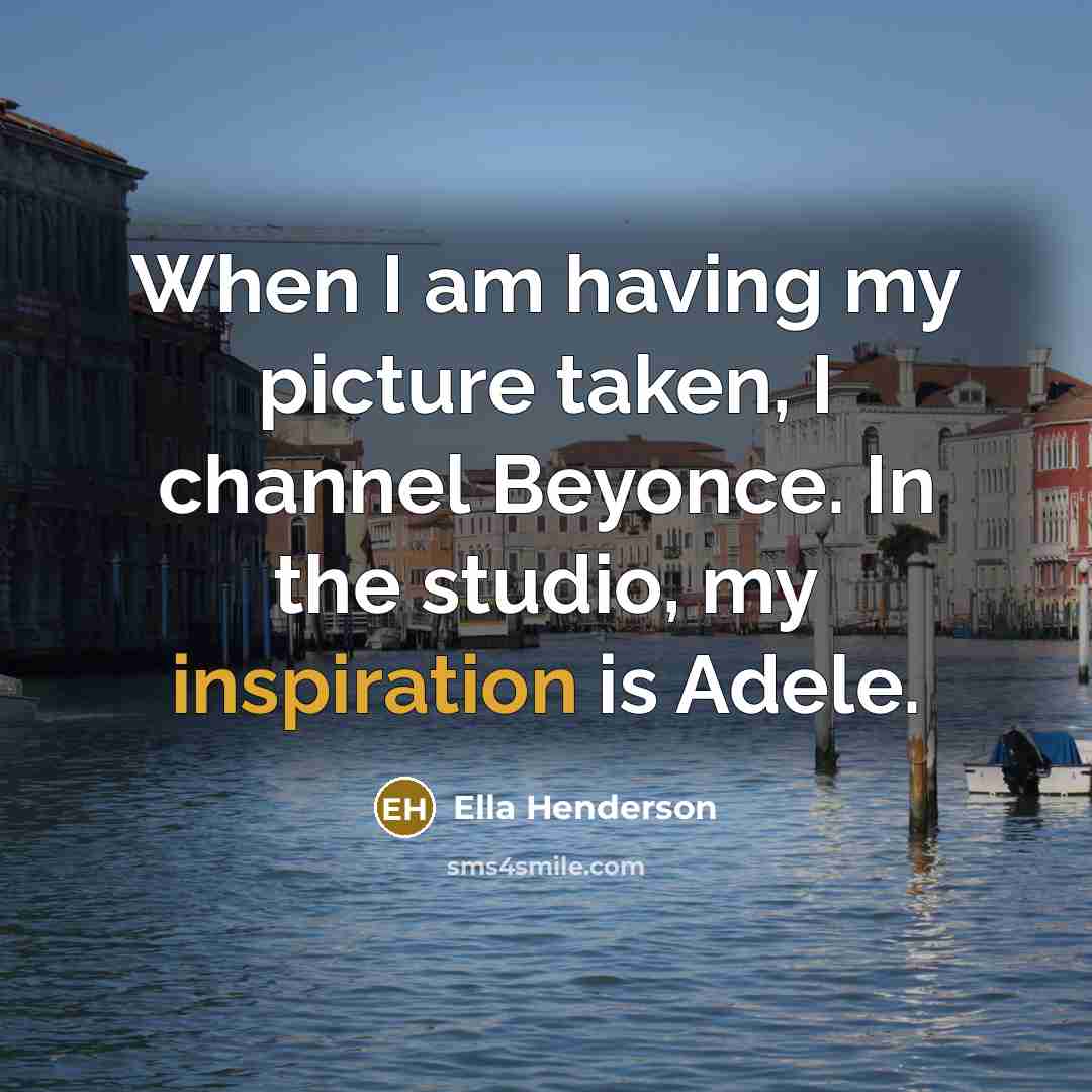 “When I am having my picture taken, I channel Beyonce.…” quote by Ella Henderson