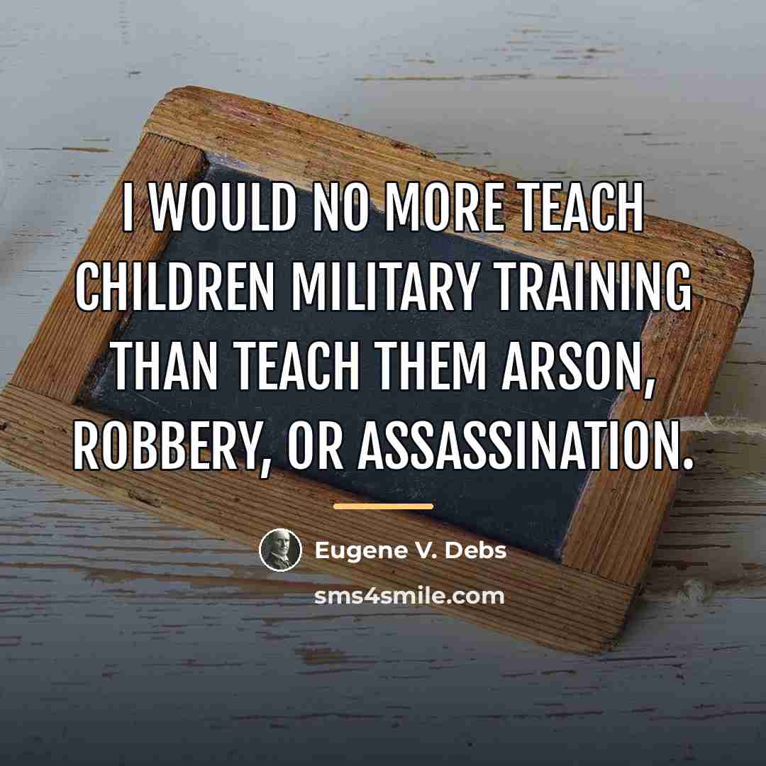 “I would no more teach children military training than teach…” quote by Eugene V. Debs