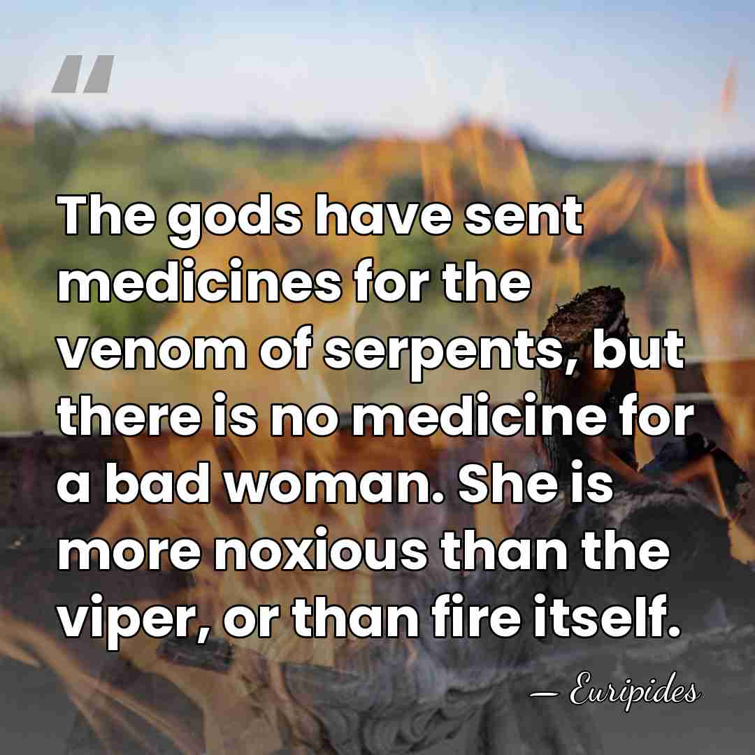The gods have sent medicines for the venom of serpents, but there&hellip; - Euripides
