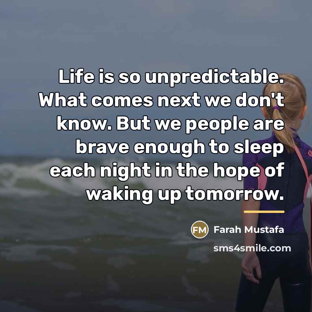 “Life is so unpredictable. What comes next we don't know.…” quote by Farah Mustafa
