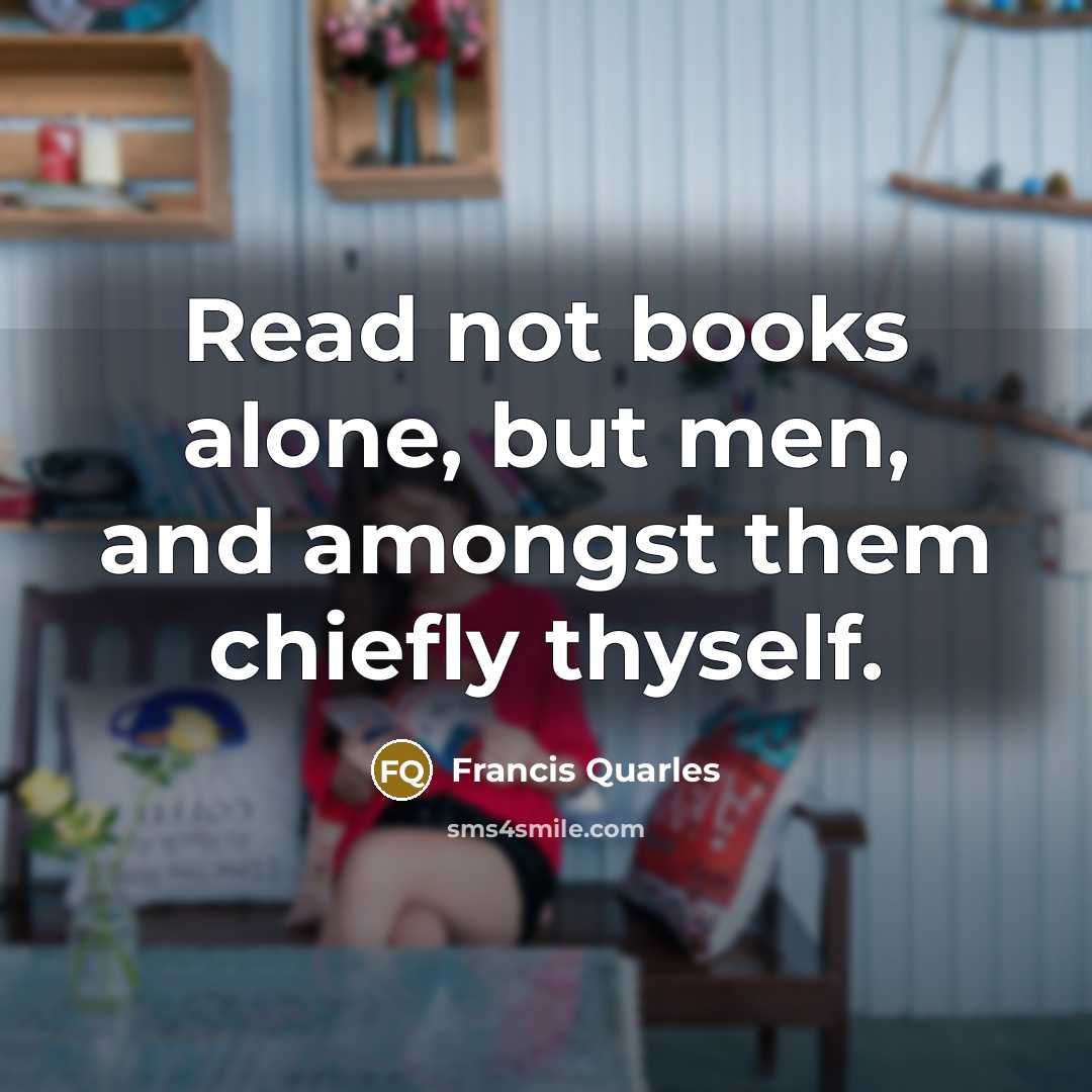 “Read not books alone, but men, and amongst them chiefly…” quote by Francis Quarles