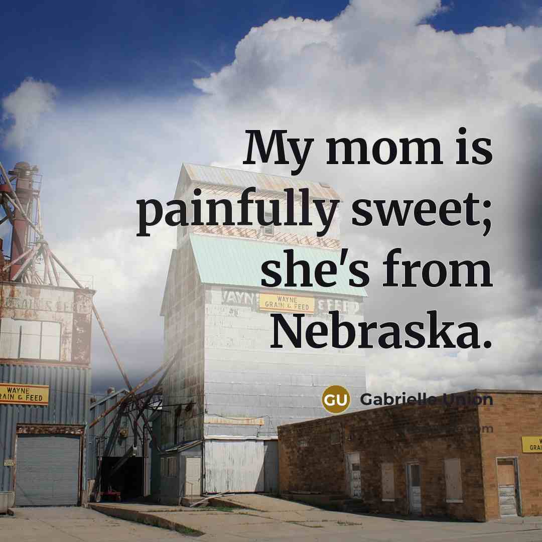 “My mom is painfully sweet; she's from Nebraska.…” quote by Gabrielle Union