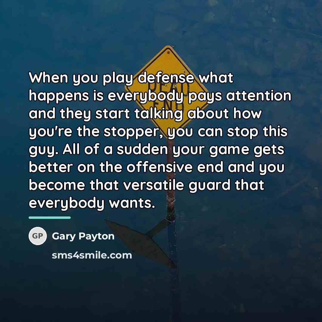 “When you play defense what happens is everybody pays attention…” quote by Gary Payton