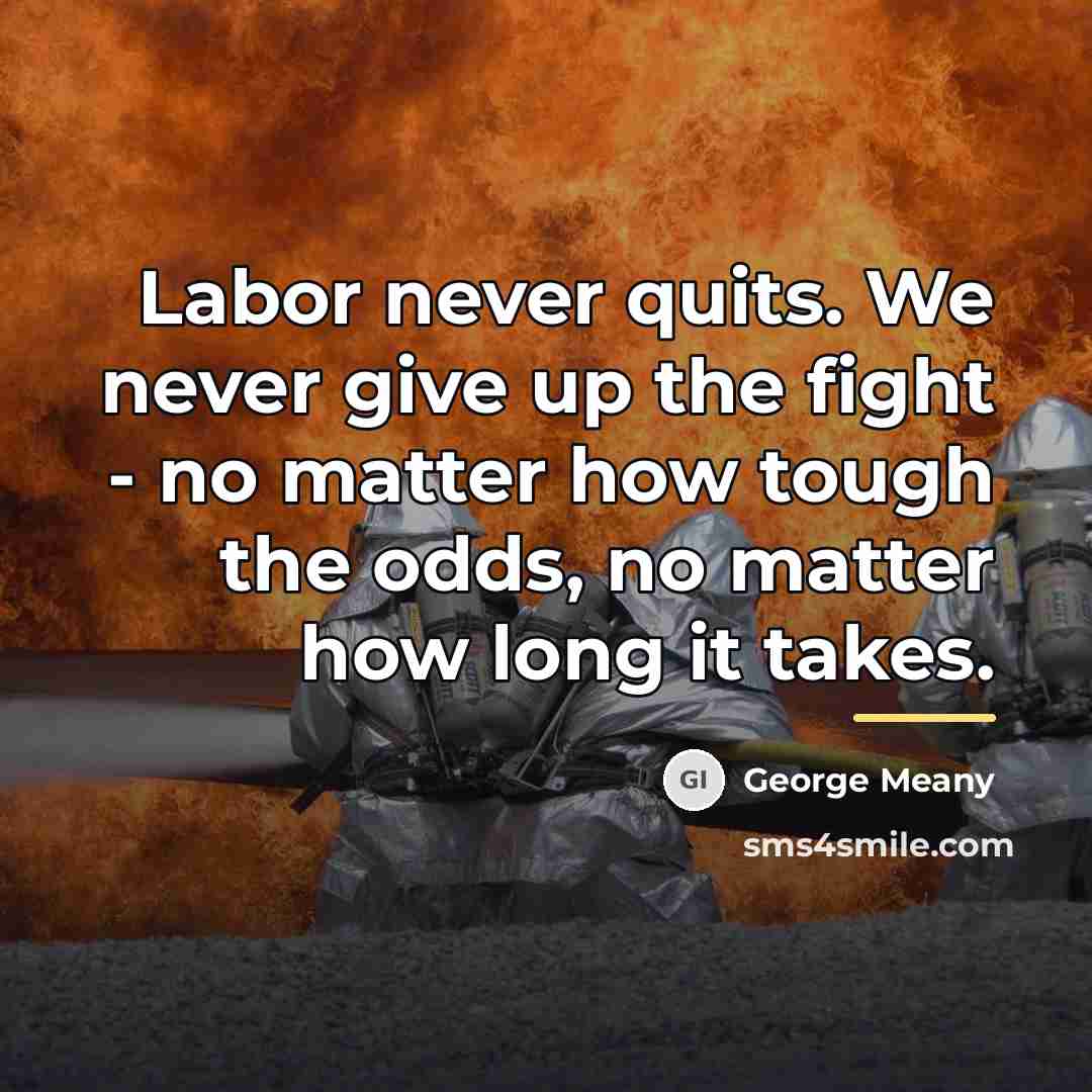 “Labor never quits. We never give up the fight -…” quote by George Meany