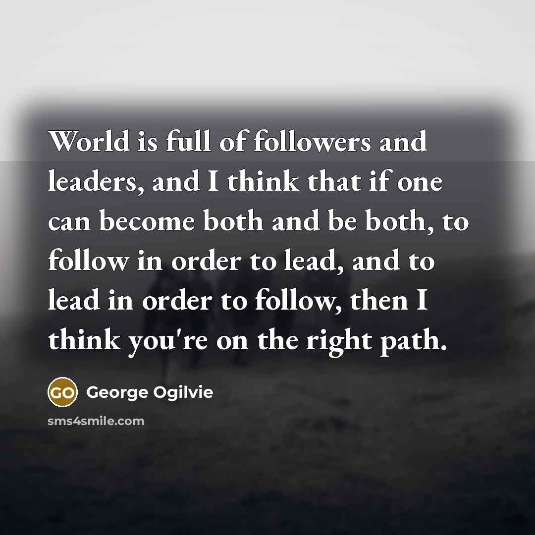 “World is full of followers and leaders, and I think…” quote by George Ogilvie