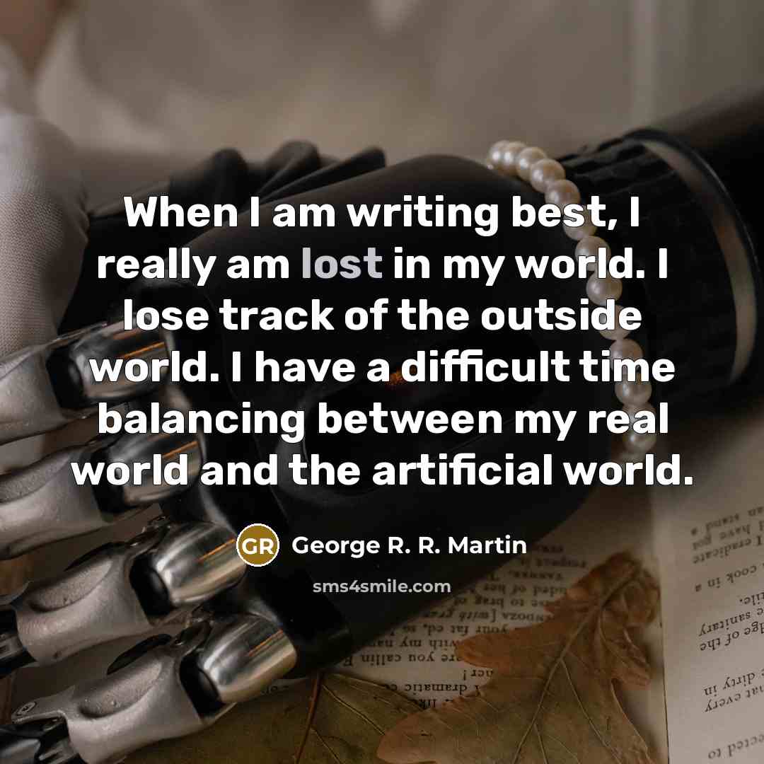 “When I am writing best, I really am lost in…” quote by George R. R. Martin