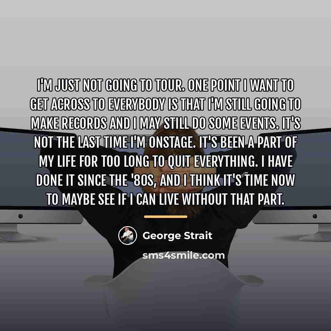 “I'm just not going to tour. One point I want…” quote by George Strait