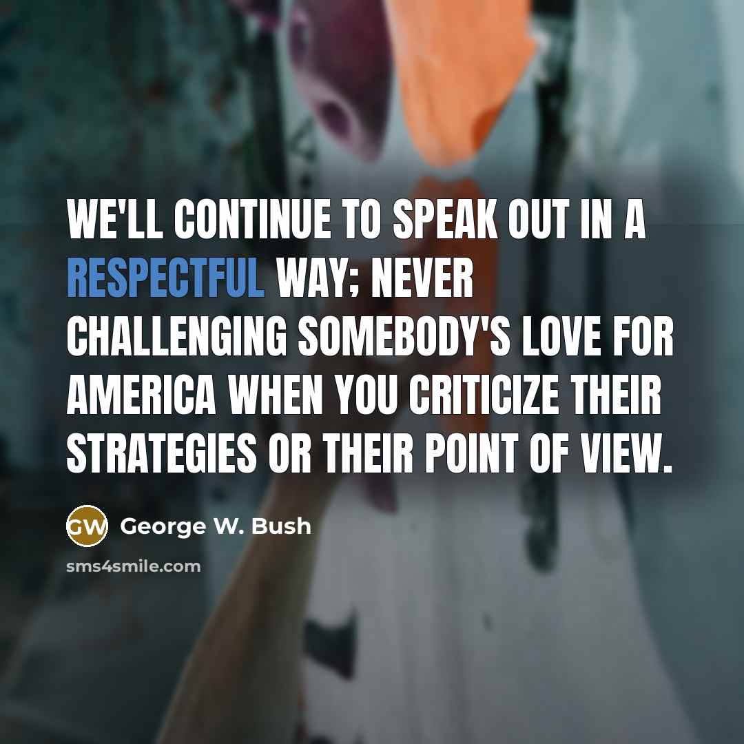 “We'll continue to speak out in a respectful way; never…” quote by George W. Bush