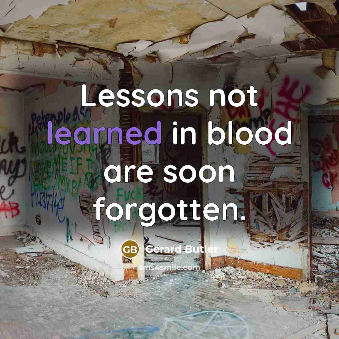 “Lessons not learned in blood are soon forgotten.…” quote by Gerard Butler