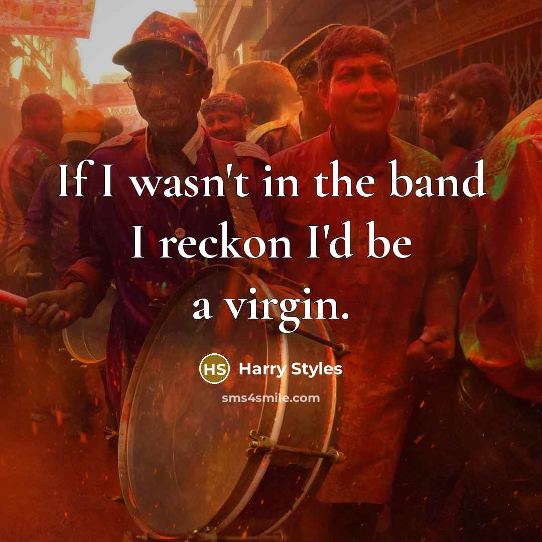“If I wasn't in the band I reckon I'd be…” quote by Harry Styles