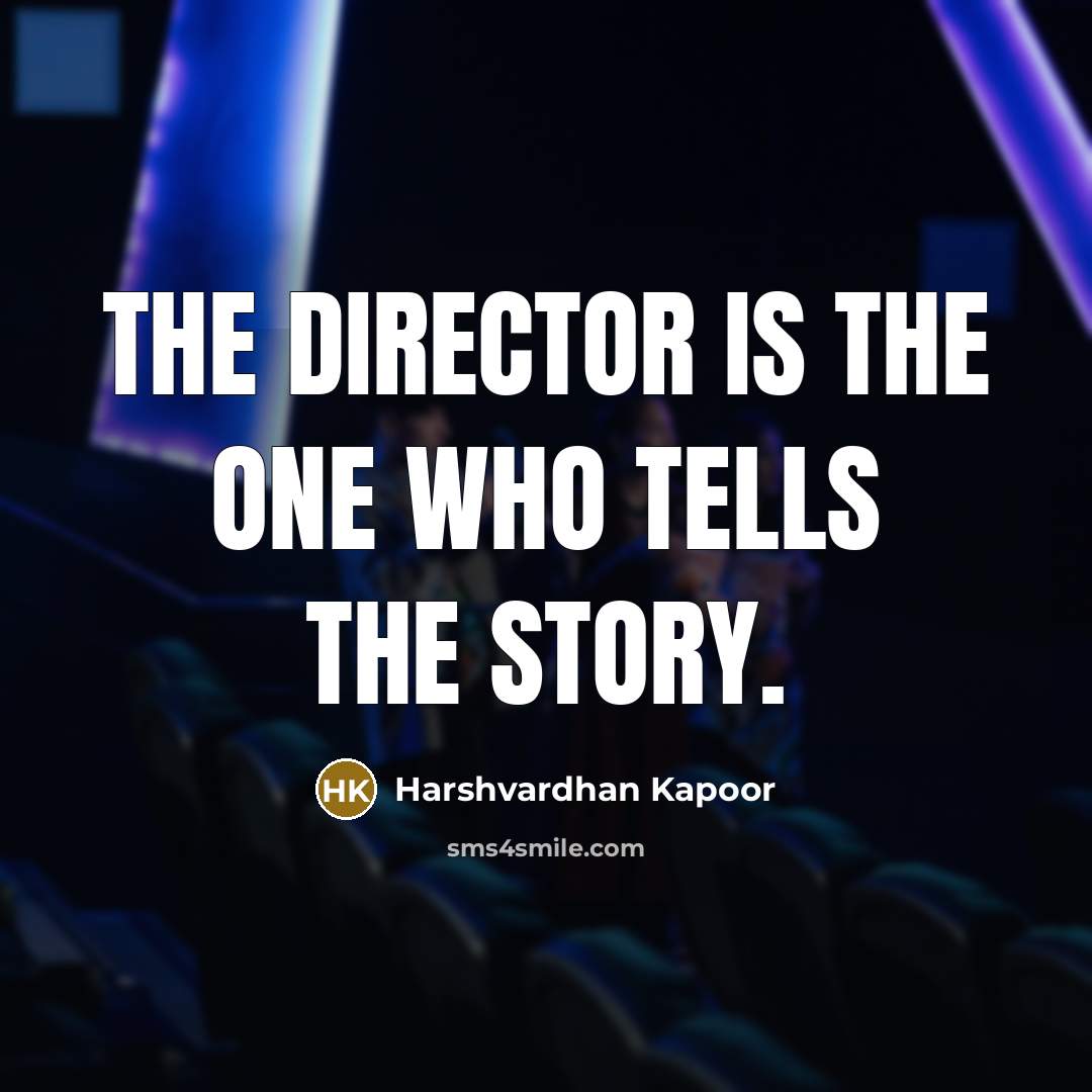 “The director is the one who tells the story.…” quote by Harshvardhan Kapoor