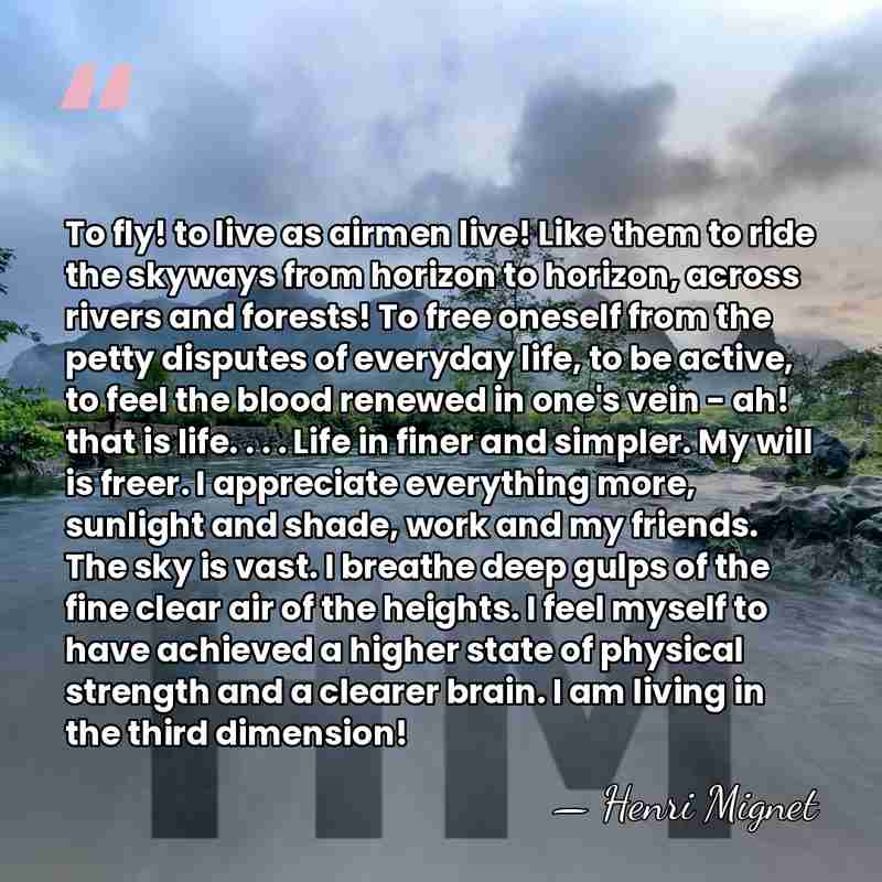 To fly! to live as airmen live! Like them to ride the&hellip; - Henri Mignet