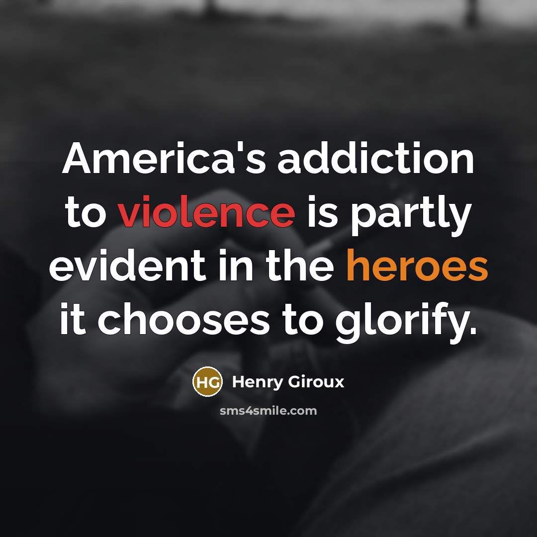 “America's addiction to violence is partly evident in the heroes…” quote by Henry Giroux