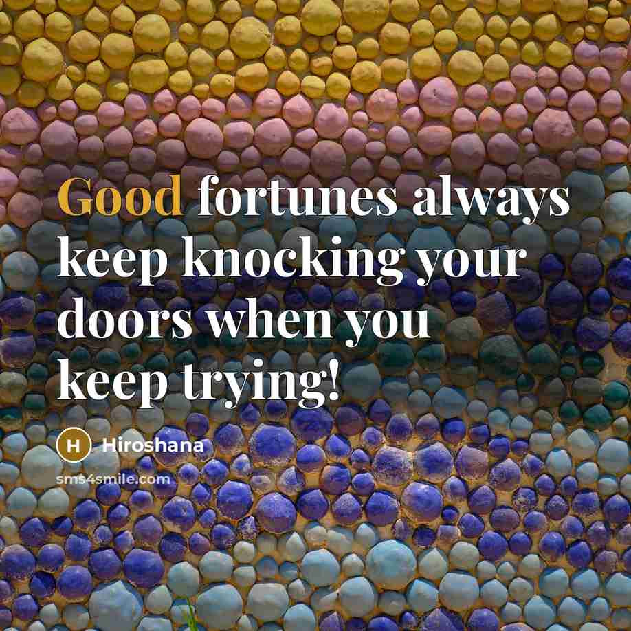 “Good fortunes always keep knocking your doors when you keep trying!” quote by Hiroshana