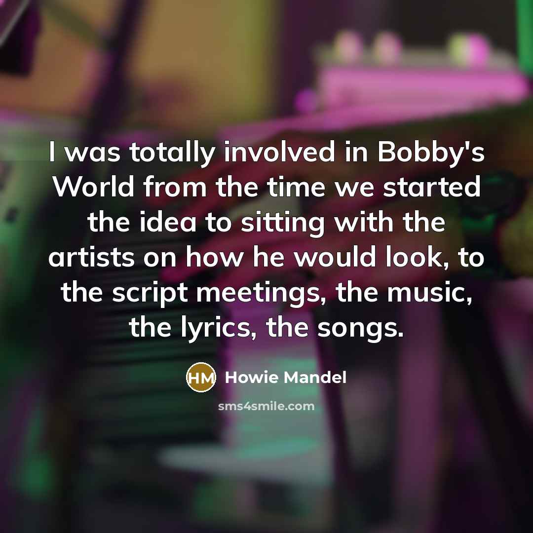 “I was totally involved in Bobby's World from the time…” quote by Howie Mandel