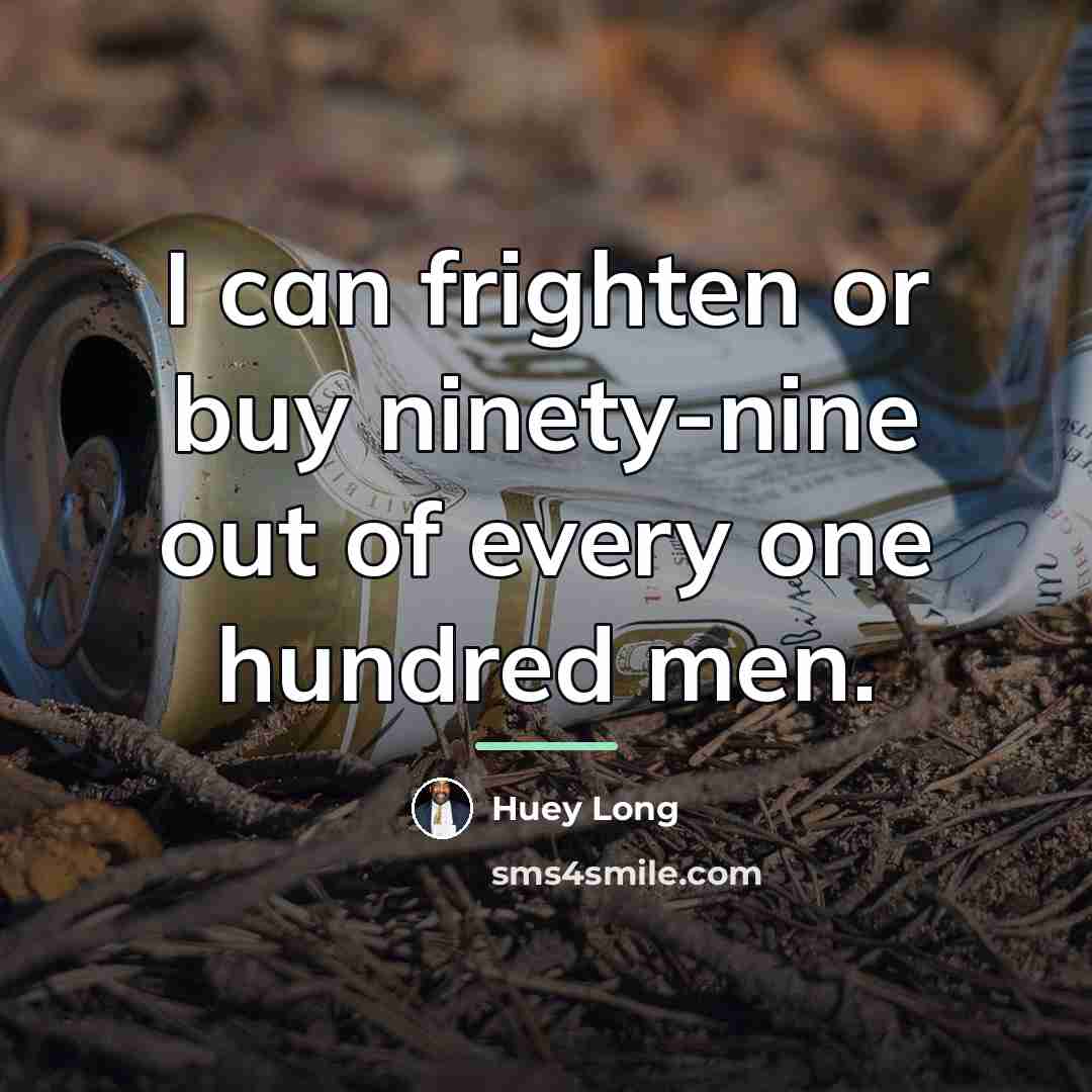 “I can frighten or buy ninety-nine out of every one…” quote by Huey Long