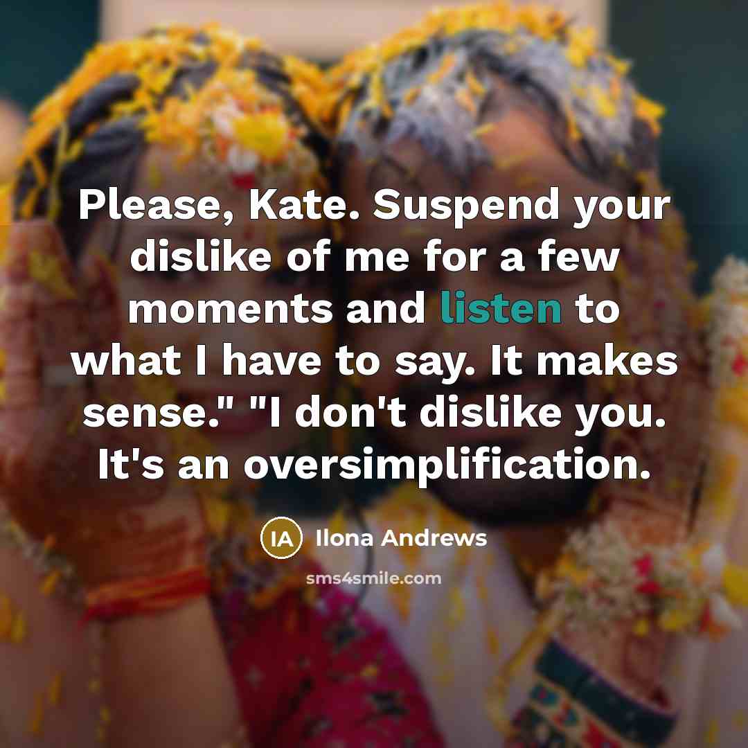 “Please, Kate. Suspend your dislike of me for a few…” quote by Ilona Andrews