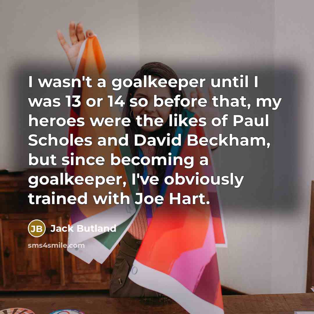 “I wasn't a goalkeeper until I was 13 or 14…” quote by Jack Butland
