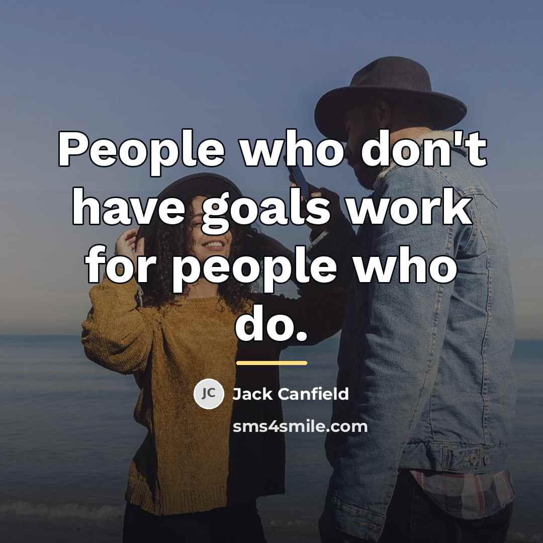 “People who don't have goals work for people who do.…” quote by Jack Canfield