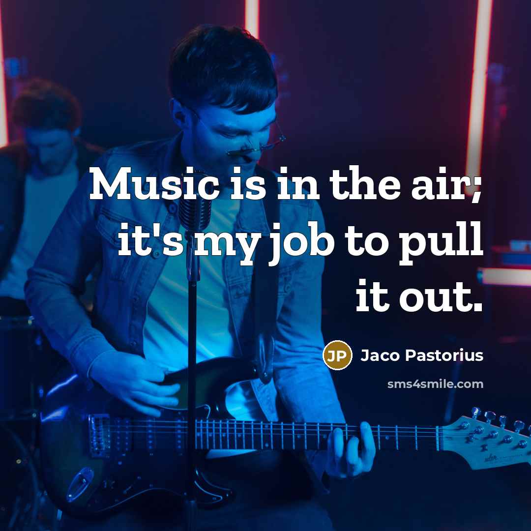 “Music is in the air; it's my job to pull…” quote by Jaco Pastorius