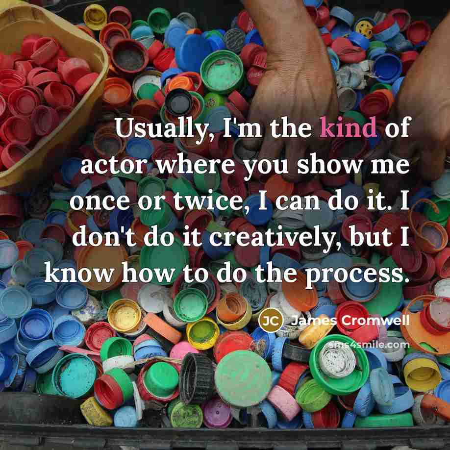 “Usually, I'm the kind of actor where you show me…” quote by James Cromwell